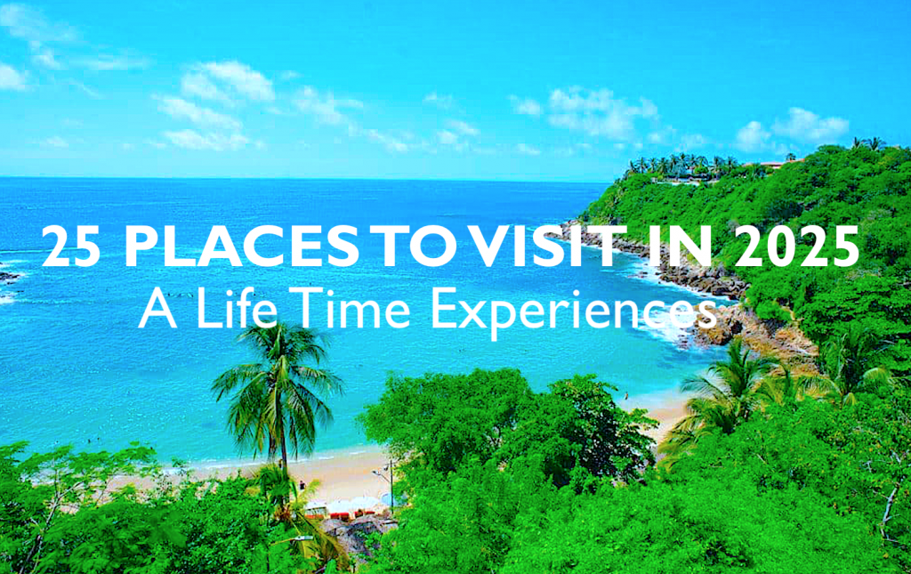 25 Places to Visit in 2025 for a Life Experience